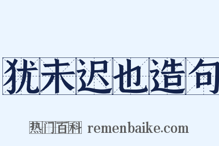 犹未迟也造句是什么意思的图片